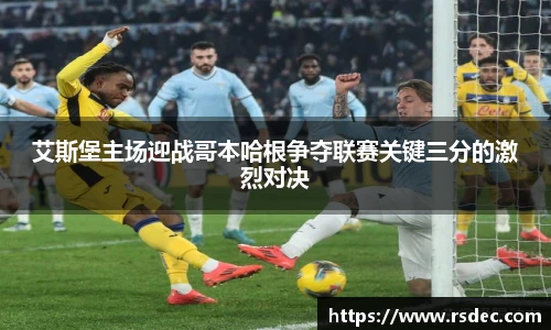 艾斯堡主场迎战哥本哈根争夺联赛关键三分的激烈对决