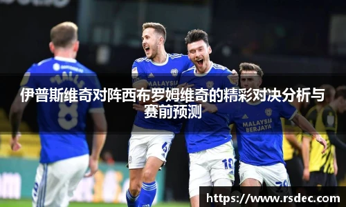伊普斯维奇对阵西布罗姆维奇的精彩对决分析与赛前预测