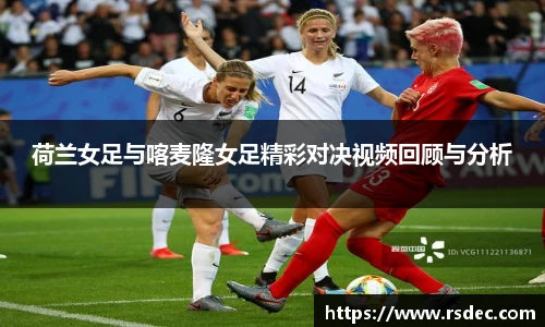 荷兰女足与喀麦隆女足精彩对决视频回顾与分析