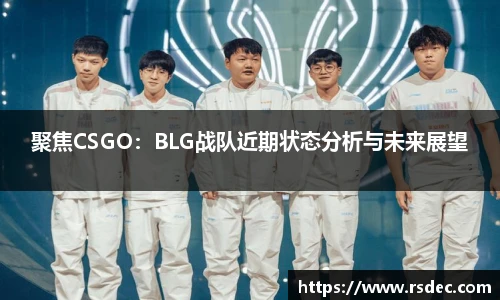 聚焦CSGO：BLG战队近期状态分析与未来展望